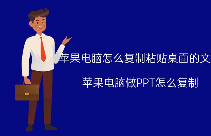 苹果电脑怎么复制粘贴桌面的文件 苹果电脑做PPT怎么复制？